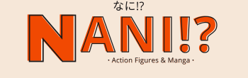 Nani!? Action Figures & Manga